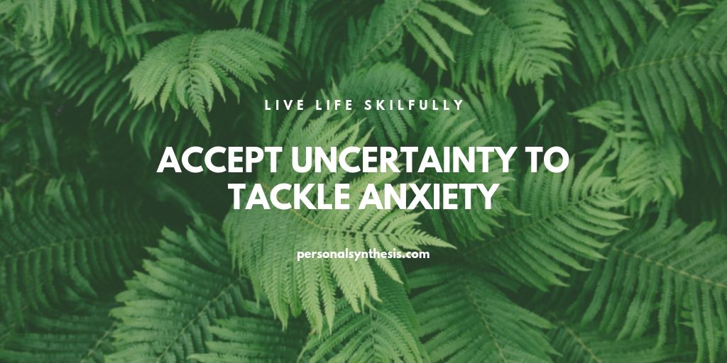 Accept Uncertainty To Tackle Anxiety